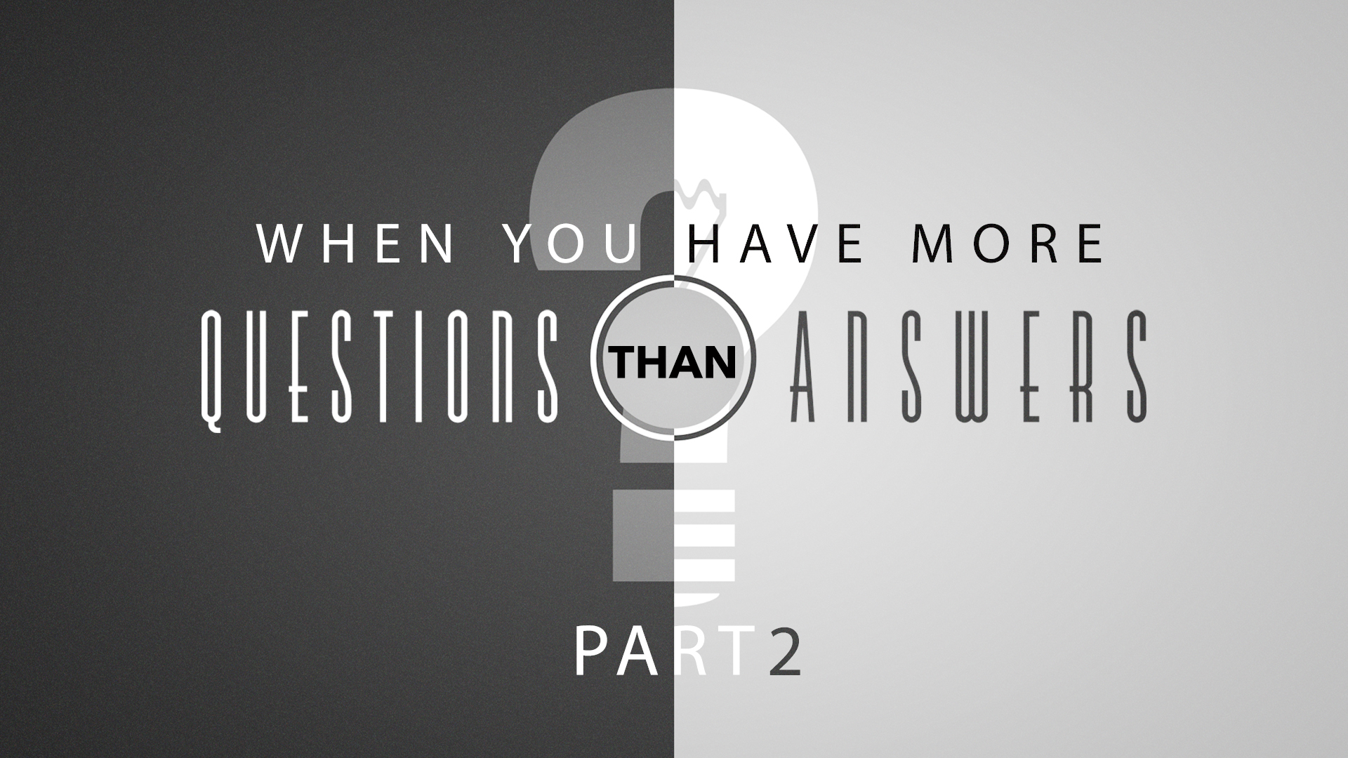 When You Have More Questions Than Answers Part 2